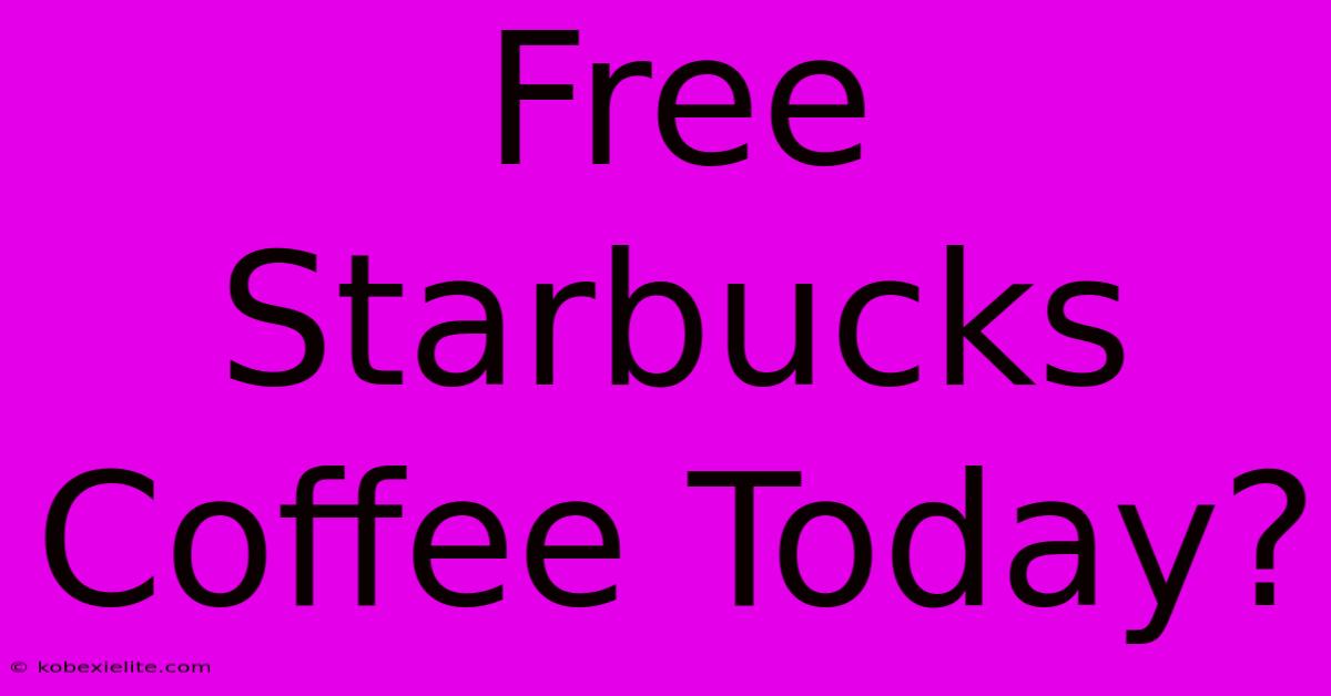 Free Starbucks Coffee Today?