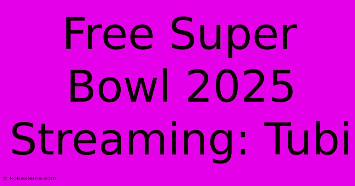 Free Super Bowl 2025 Streaming: Tubi