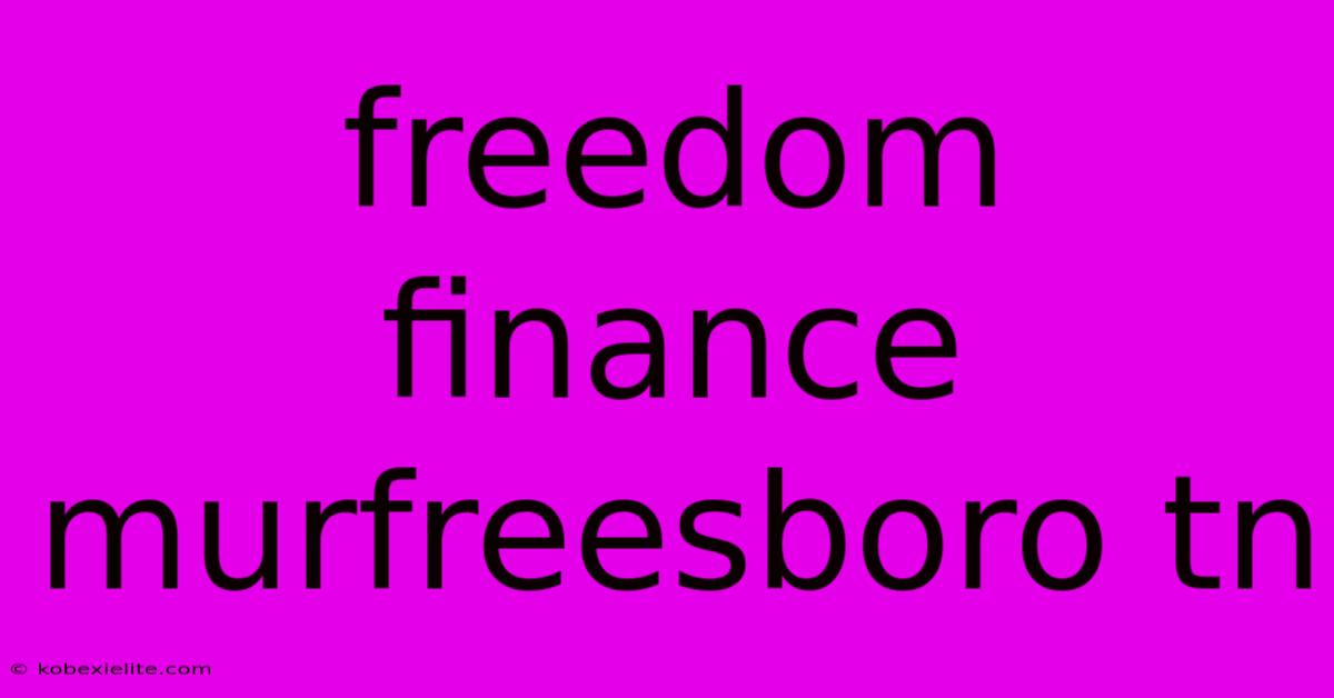 Freedom Finance Murfreesboro Tn Freedom Finance Murfreesboro Tn