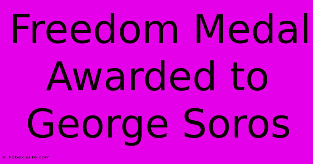 Freedom Medal Awarded To George Soros