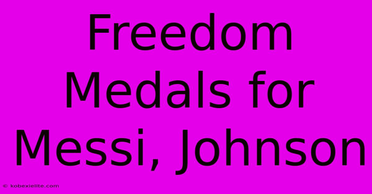 Freedom Medals For Messi, Johnson