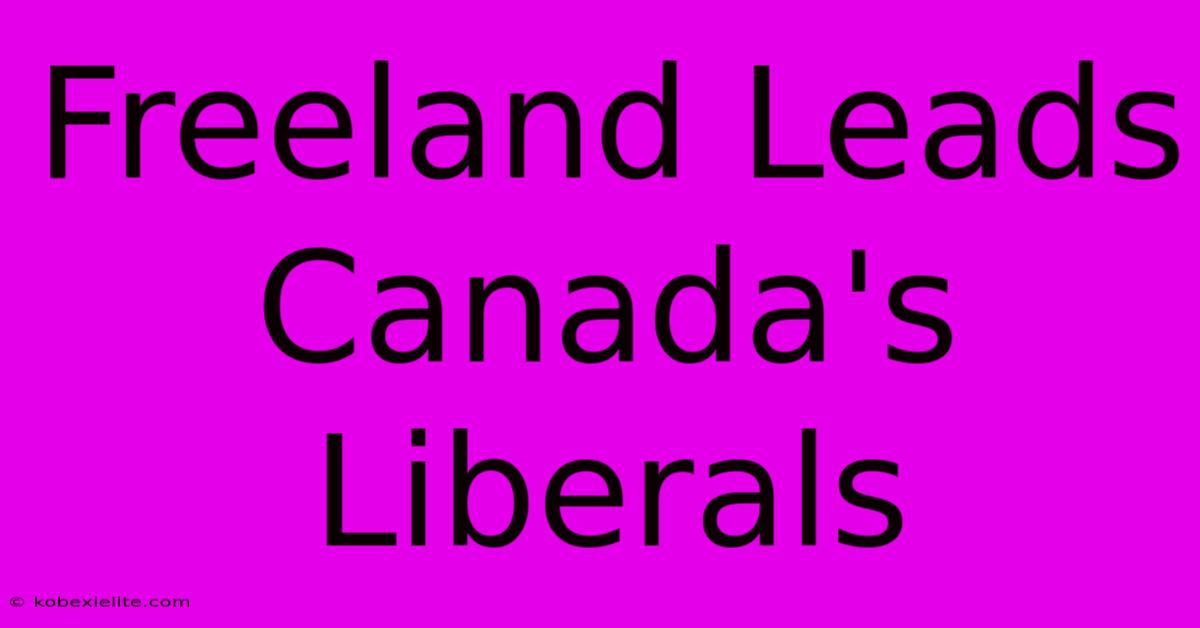 Freeland Leads Canada's Liberals