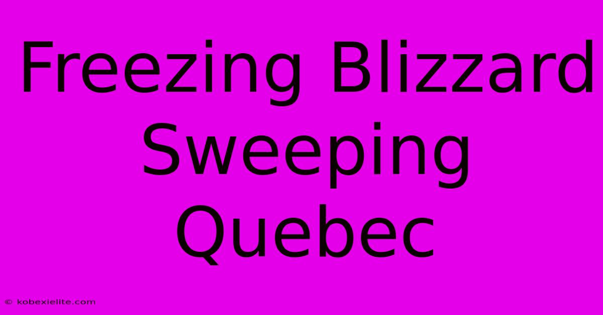 Freezing Blizzard Sweeping Quebec