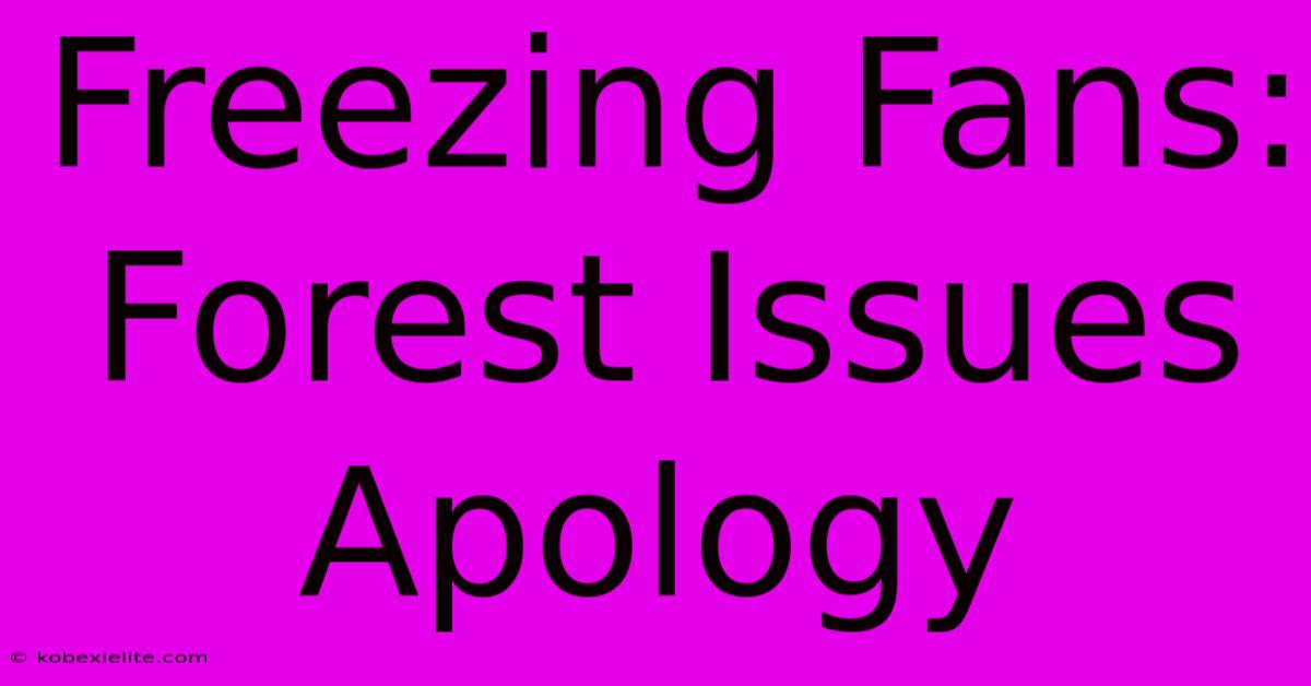 Freezing Fans: Forest Issues Apology