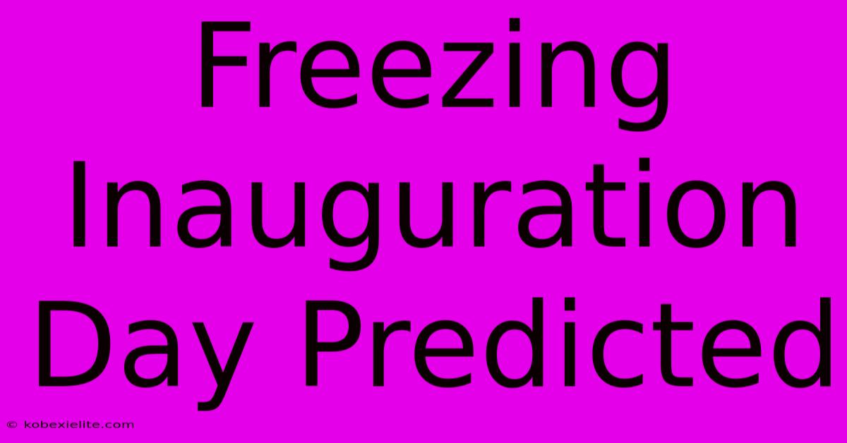 Freezing Inauguration Day Predicted