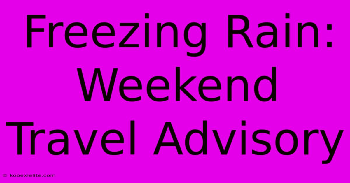 Freezing Rain: Weekend Travel Advisory