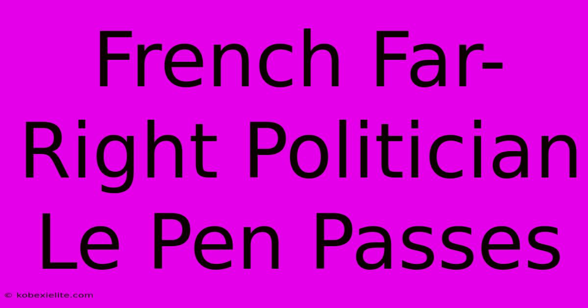 French Far-Right Politician Le Pen Passes