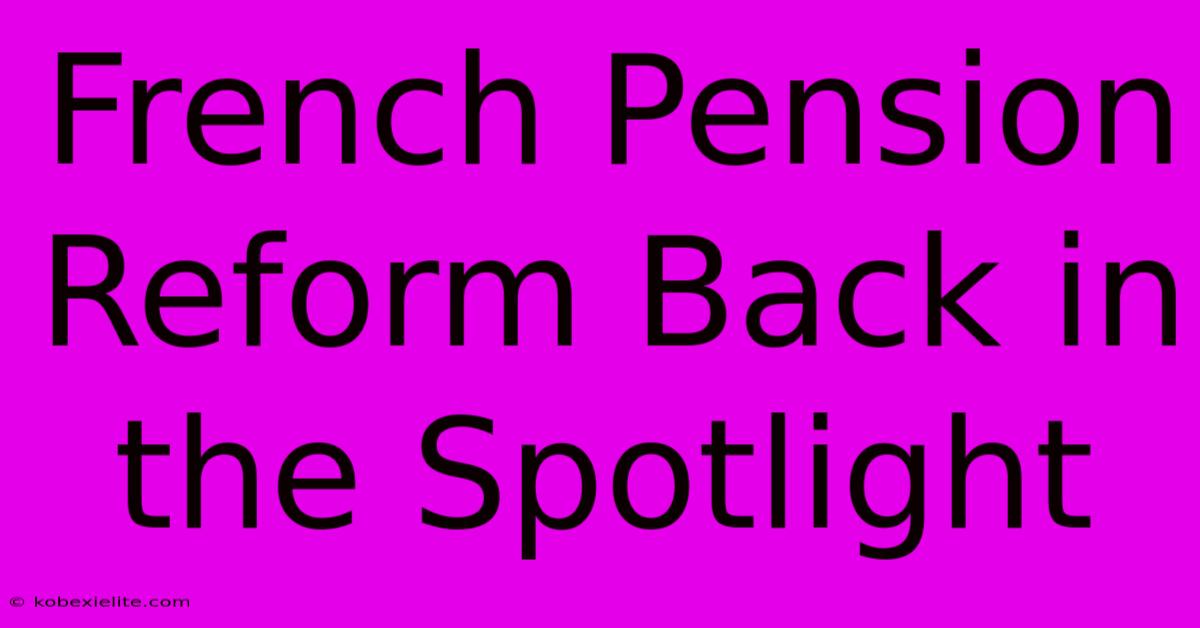 French Pension Reform Back In The Spotlight