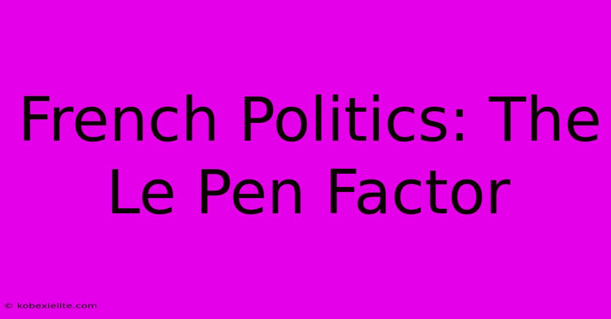 French Politics: The Le Pen Factor