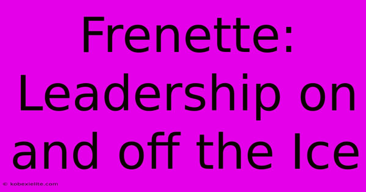 Frenette: Leadership On And Off The Ice