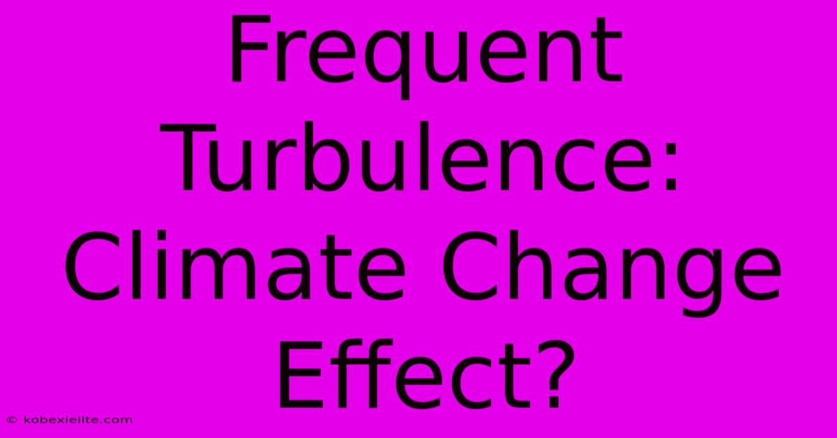 Frequent Turbulence: Climate Change Effect?