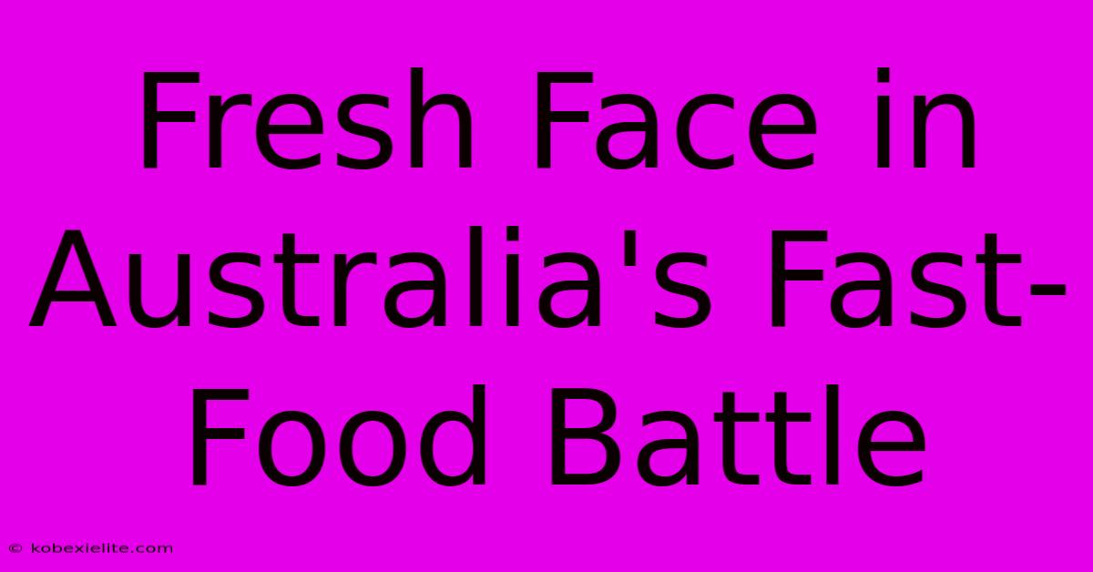 Fresh Face In Australia's Fast-Food Battle