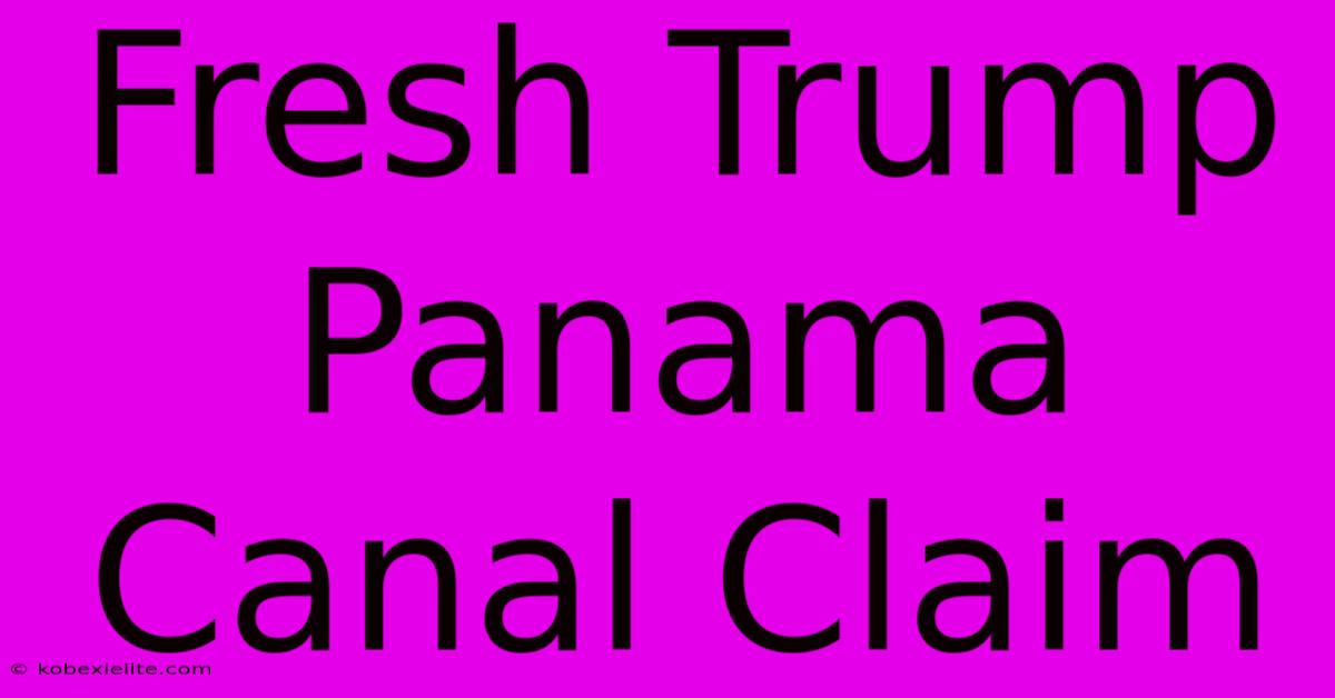 Fresh Trump Panama Canal Claim