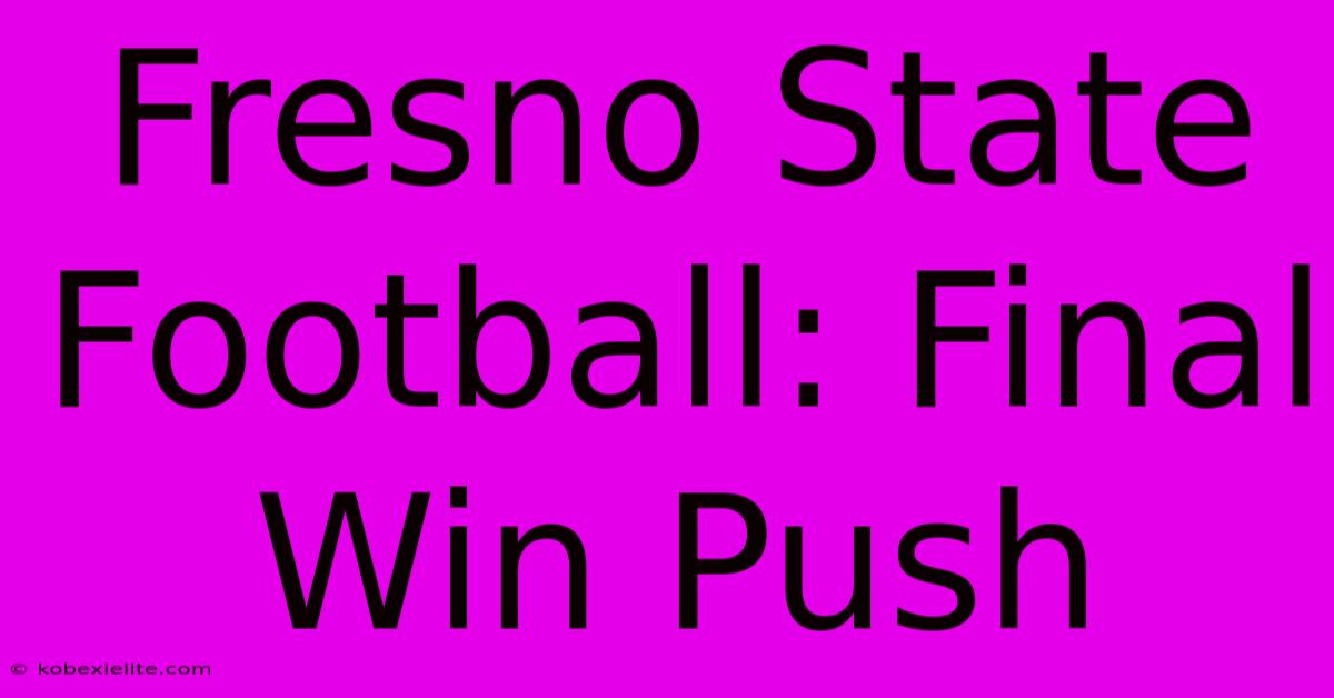 Fresno State Football: Final Win Push