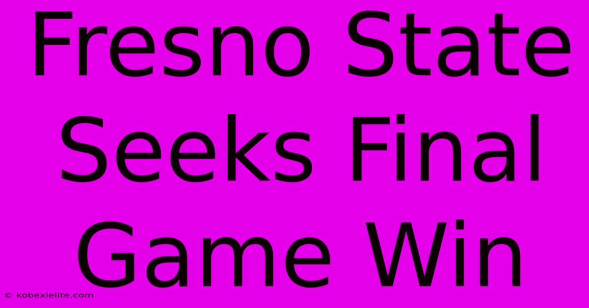 Fresno State Seeks Final Game Win