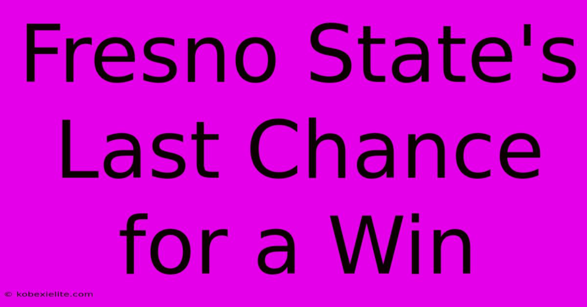 Fresno State's Last Chance For A Win