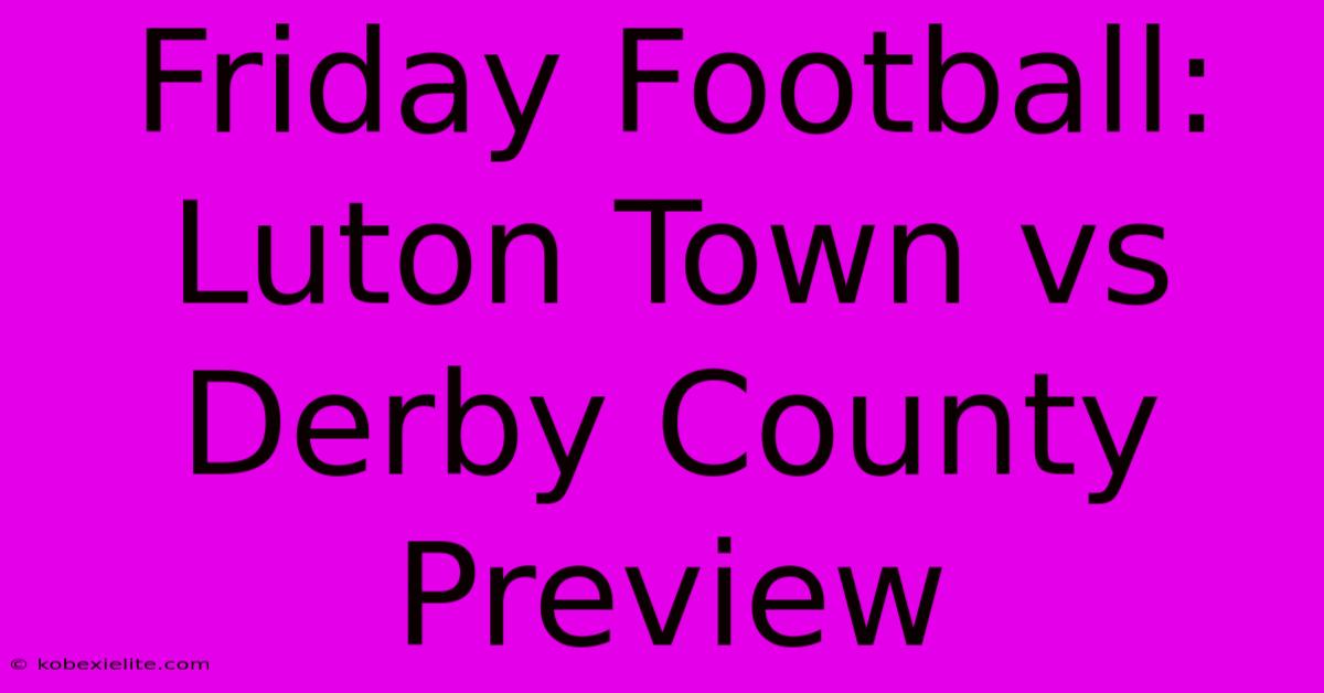 Friday Football: Luton Town Vs Derby County Preview