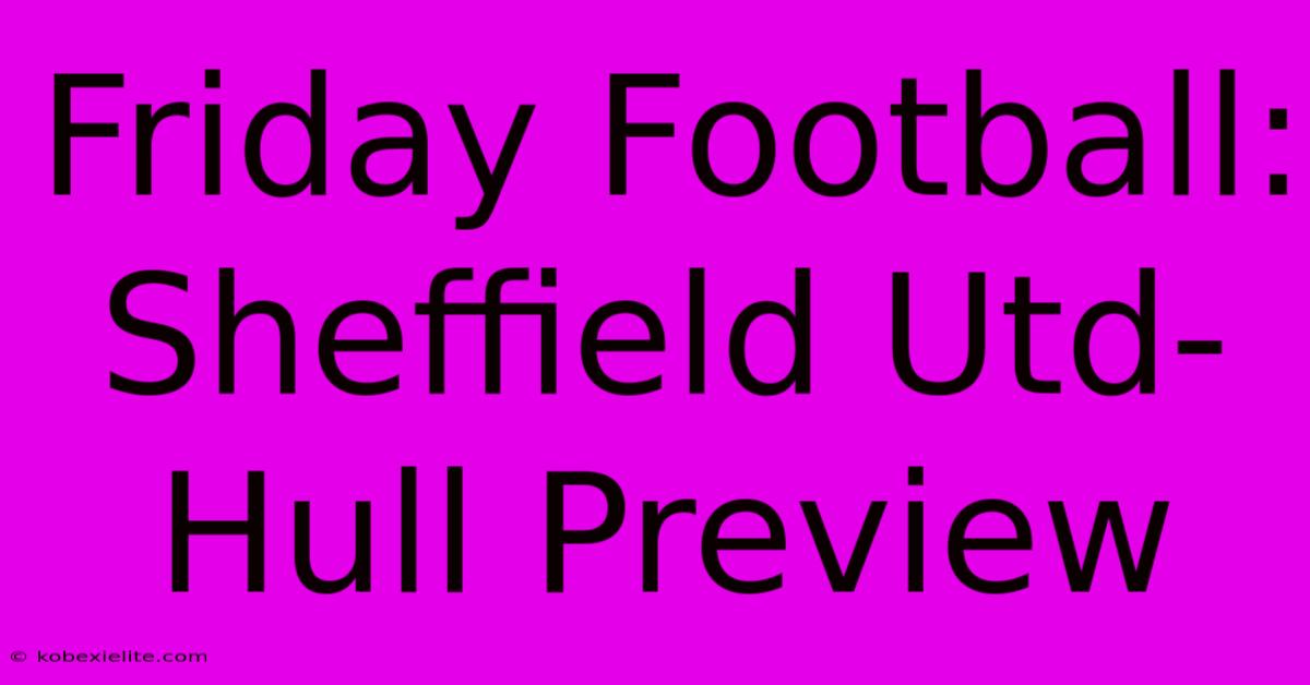 Friday Football: Sheffield Utd-Hull Preview