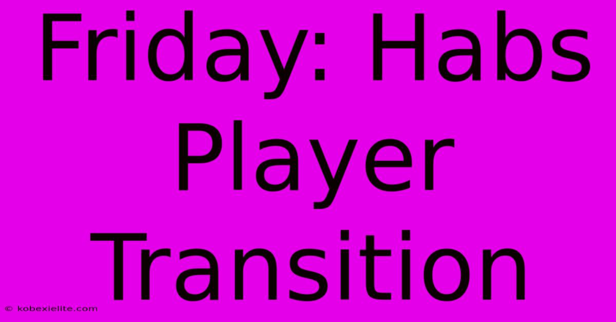 Friday: Habs Player Transition