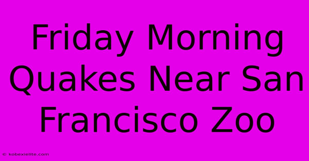 Friday Morning Quakes Near San Francisco Zoo