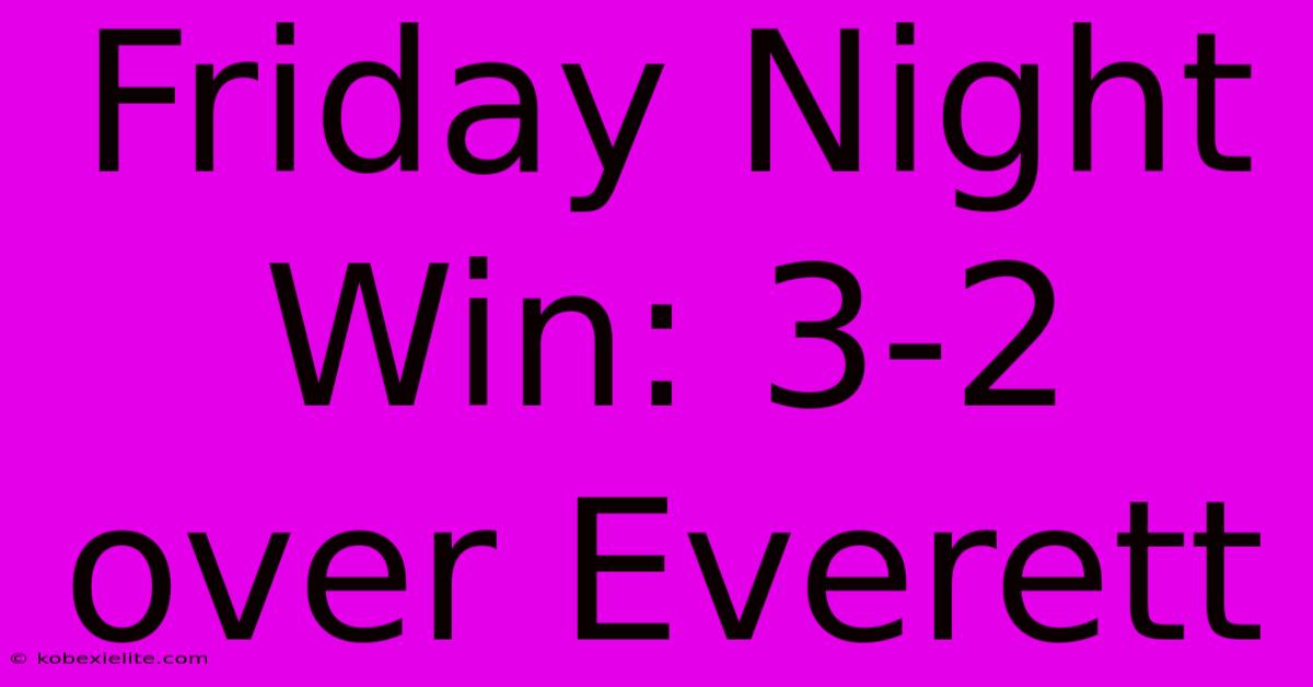 Friday Night Win: 3-2 Over Everett Friday Night Win: 3-2 Over Everett