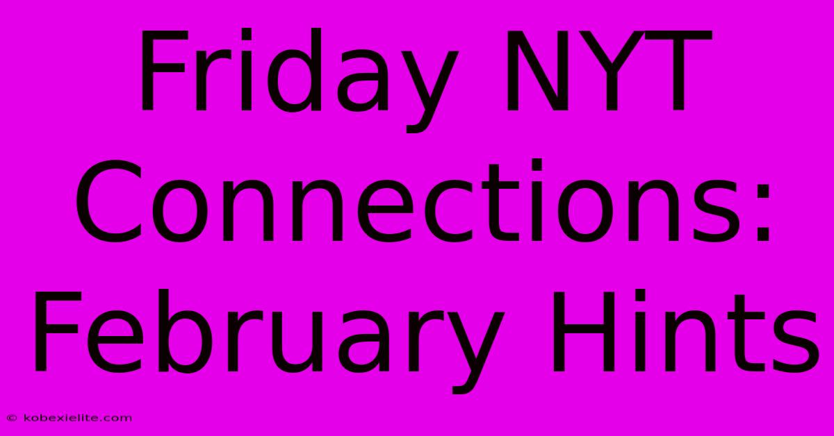 Friday NYT Connections: February Hints