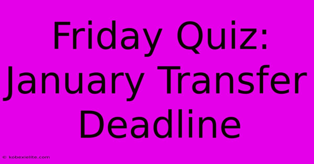 Friday Quiz: January Transfer Deadline