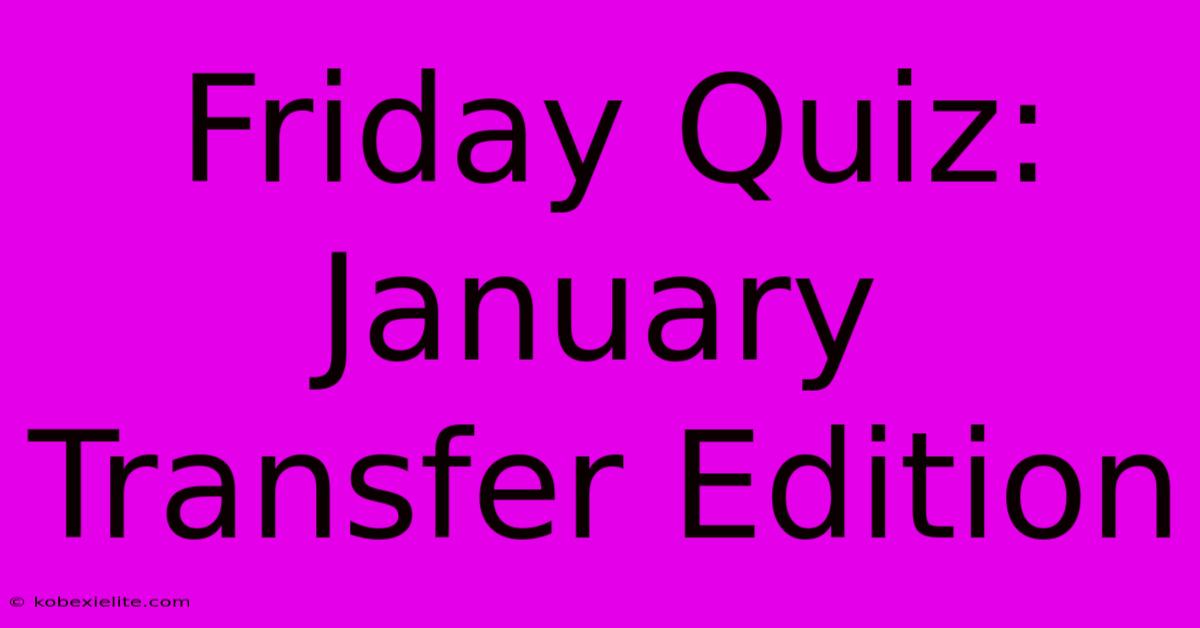 Friday Quiz: January Transfer Edition