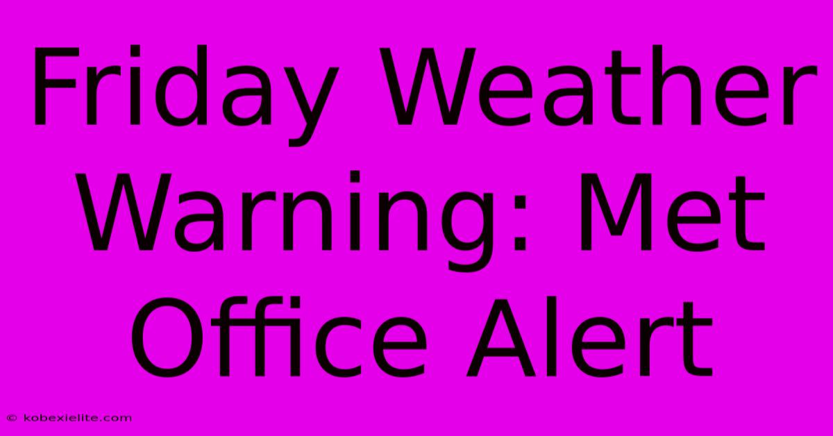 Friday Weather Warning: Met Office Alert