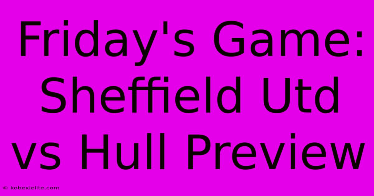 Friday's Game: Sheffield Utd Vs Hull Preview