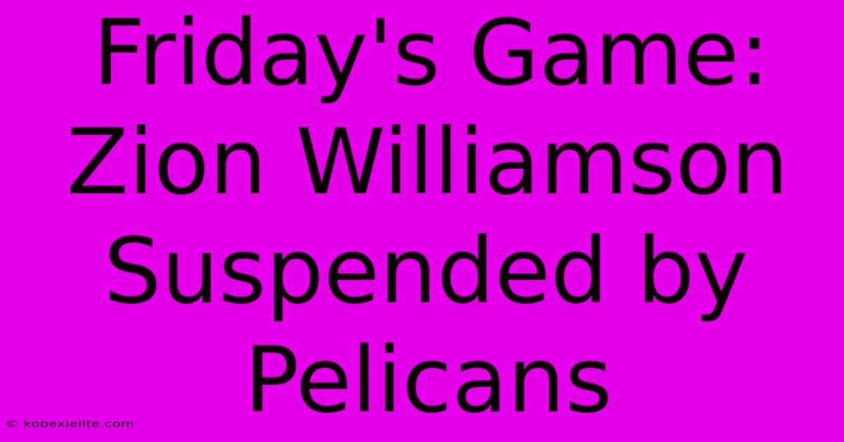 Friday's Game: Zion Williamson Suspended By Pelicans