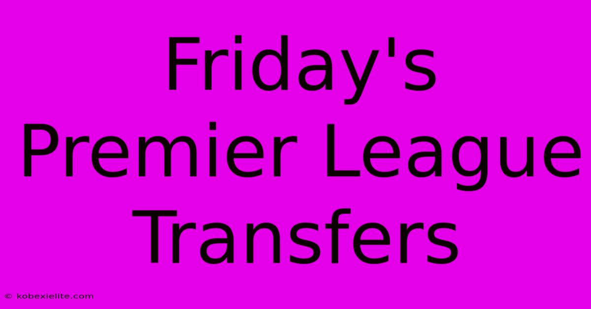 Friday's Premier League Transfers