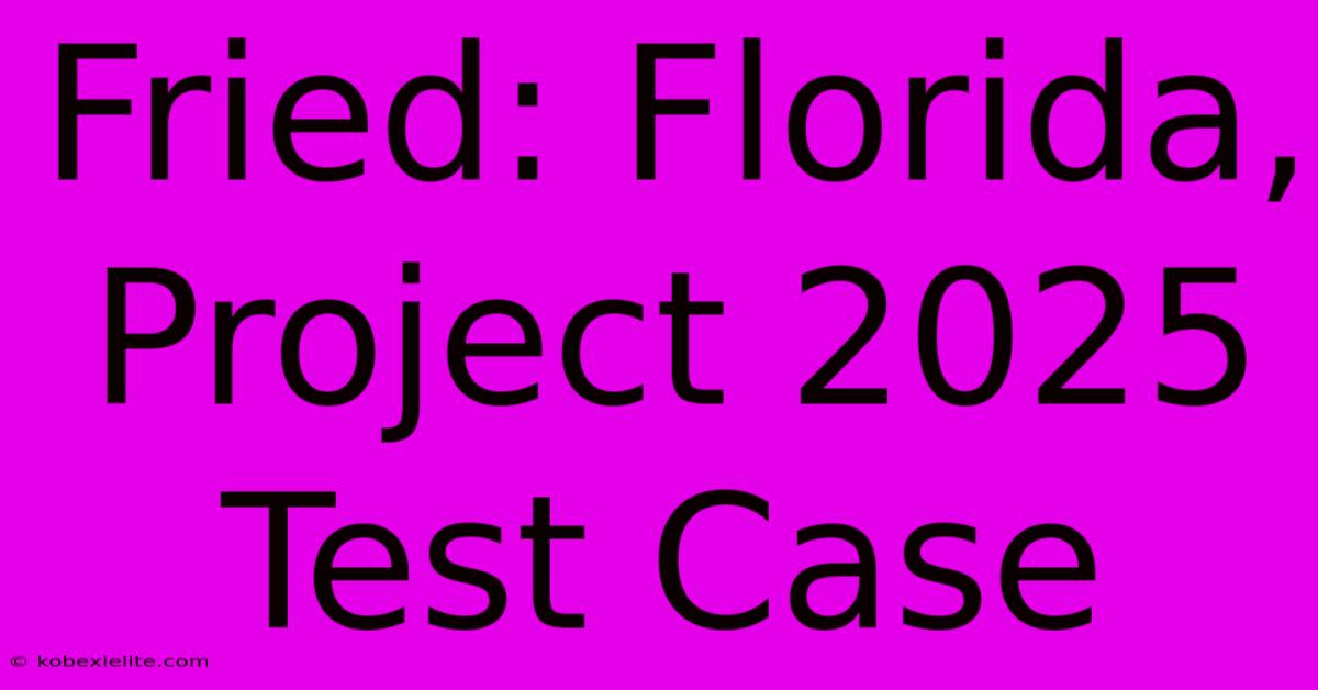 Fried: Florida, Project 2025 Test Case