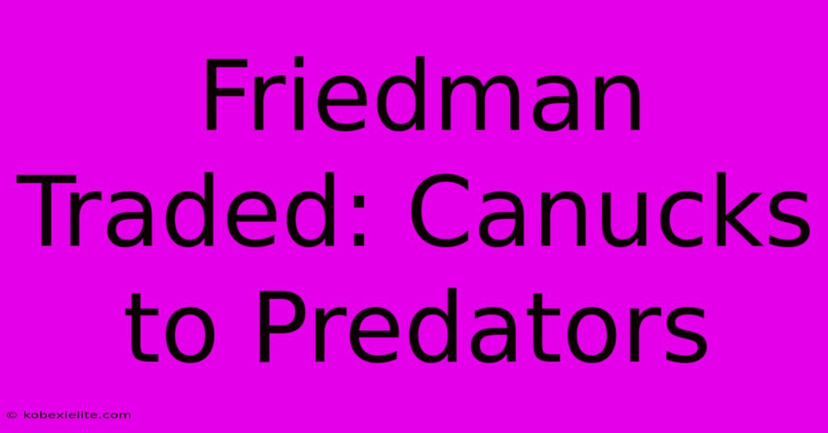 Friedman Traded: Canucks To Predators