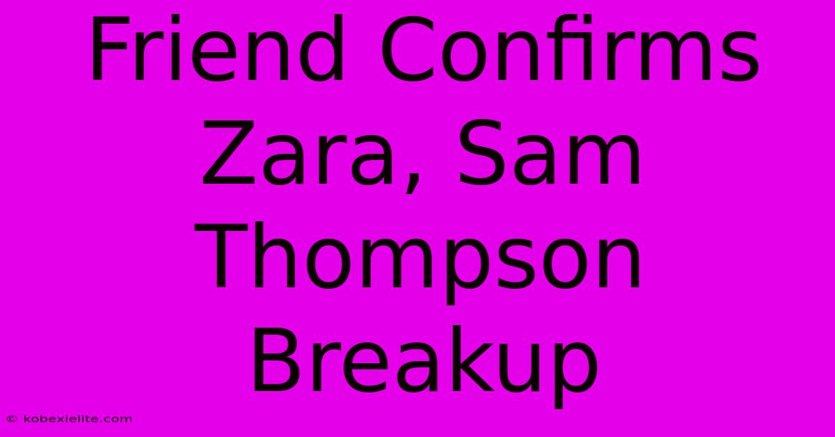 Friend Confirms Zara, Sam Thompson Breakup