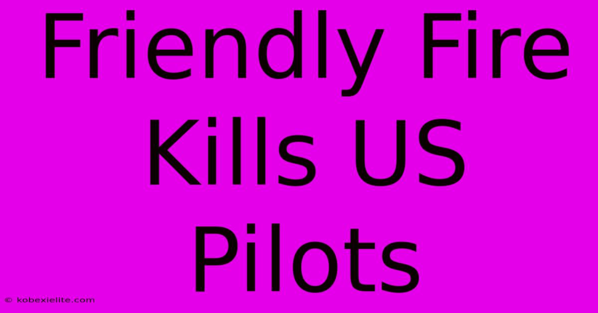 Friendly Fire Kills US Pilots