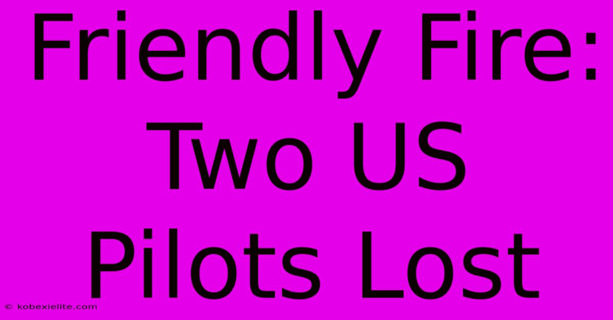 Friendly Fire: Two US Pilots Lost