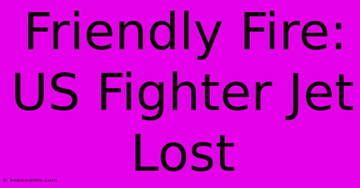 Friendly Fire: US Fighter Jet Lost