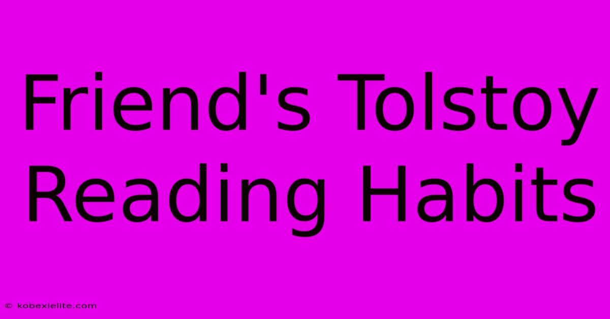 Friend's Tolstoy Reading Habits