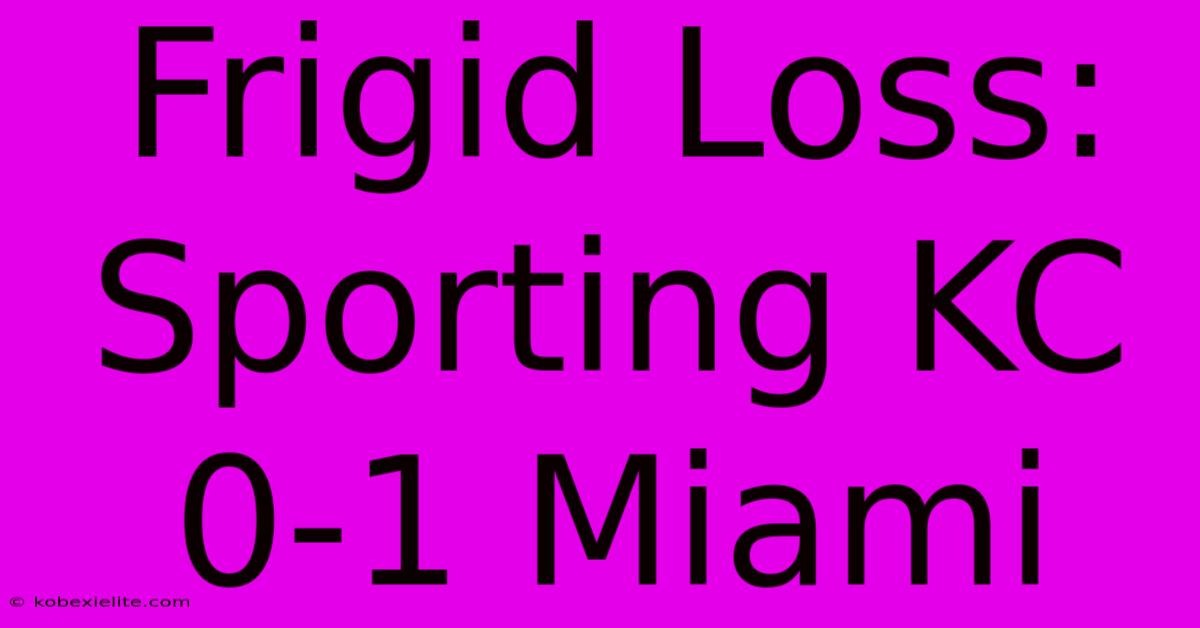 Frigid Loss: Sporting KC 0-1 Miami