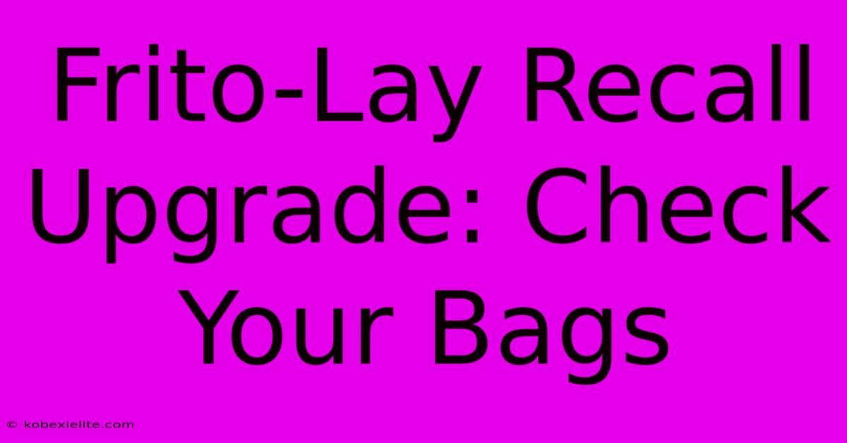 Frito-Lay Recall Upgrade: Check Your Bags