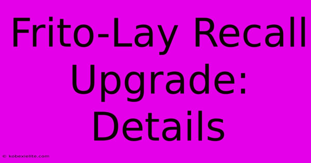 Frito-Lay Recall Upgrade: Details