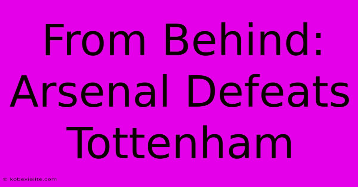 From Behind: Arsenal Defeats Tottenham