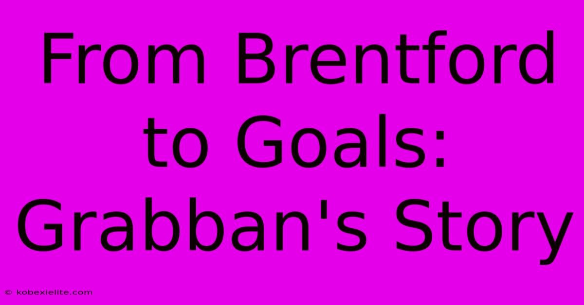 From Brentford To Goals: Grabban's Story