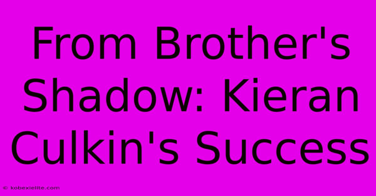 From Brother's Shadow: Kieran Culkin's Success