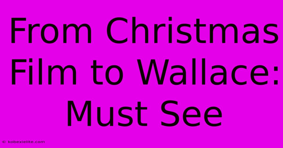 From Christmas Film To Wallace: Must See