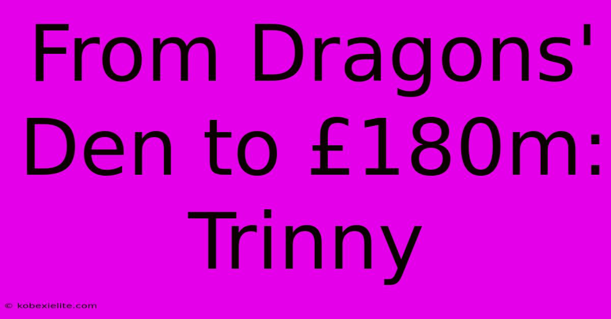 From Dragons' Den To £180m: Trinny