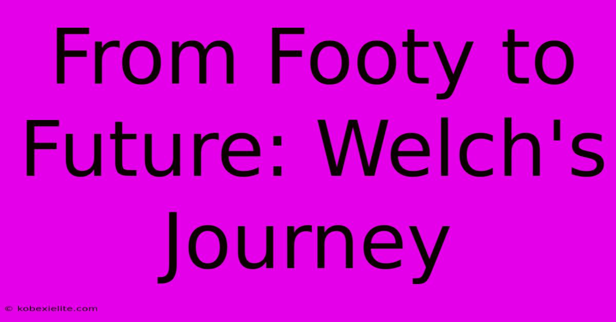 From Footy To Future: Welch's Journey