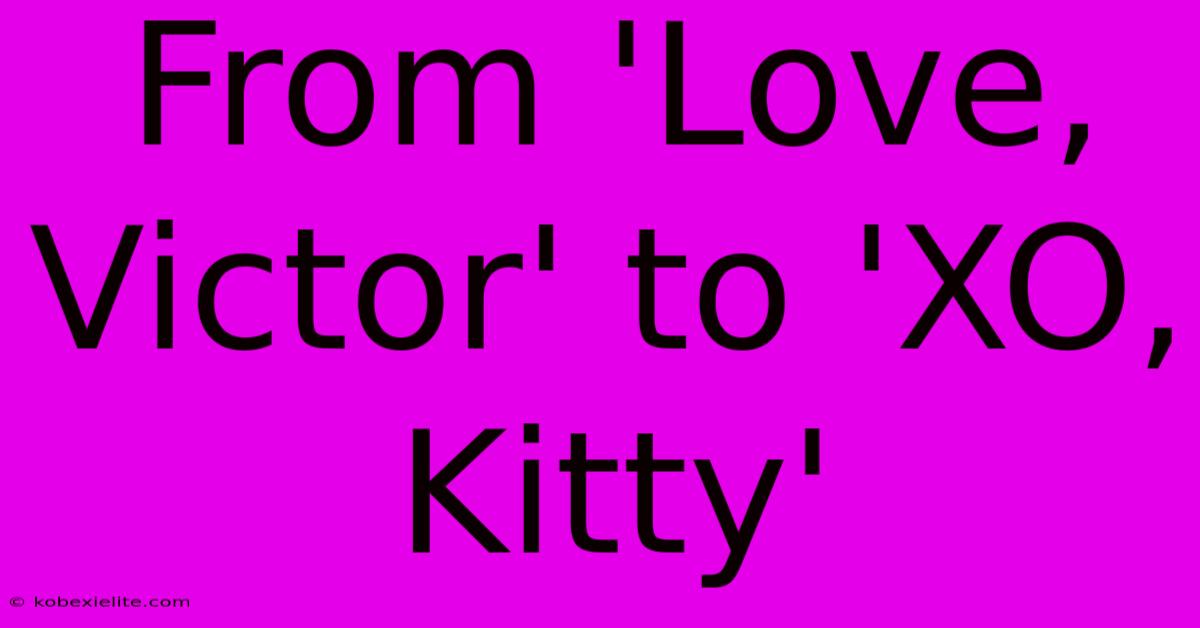 From 'Love, Victor' To 'XO, Kitty'