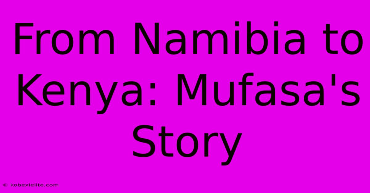 From Namibia To Kenya: Mufasa's Story